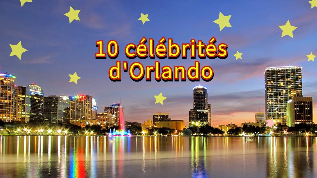 10 célébrités qui viennent d’Orlando en Floride